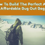 How To Build The Perfect And Affordable Bug Out Bag